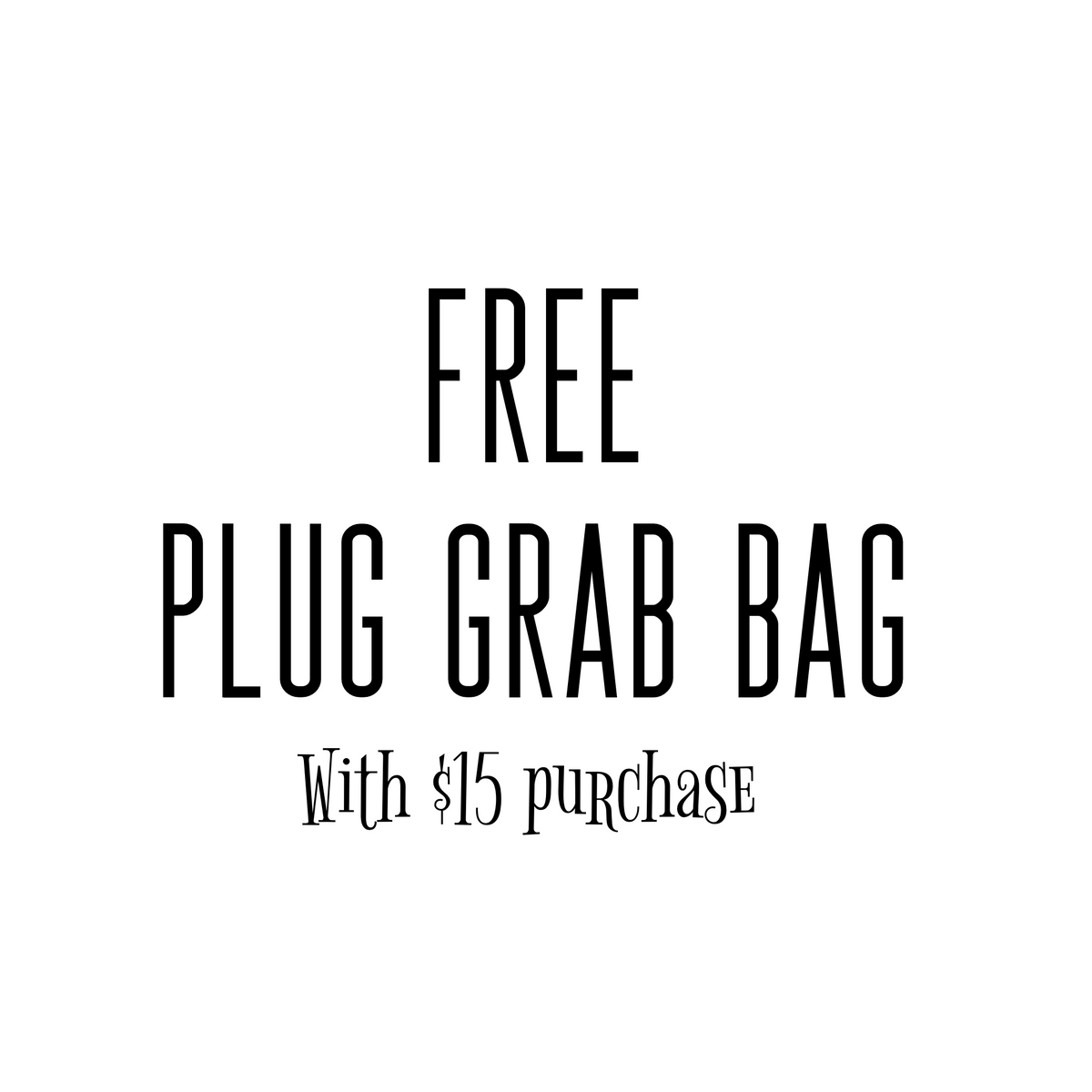 1 Plug Grab Bag* with $15 purchase